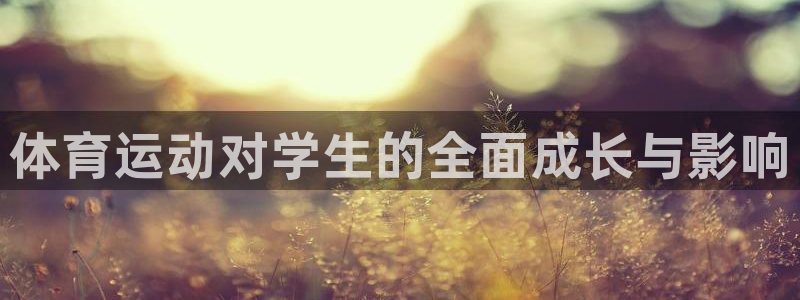 JJB竞技宝官网下载招商电话号码：体育运动对学生的全
