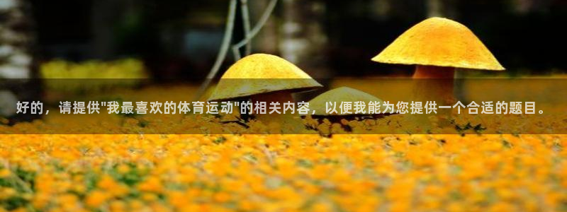 JJB竞技宝官方正版app集团：好的，请提供\