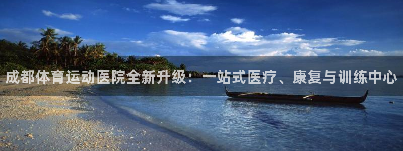 JJB竞技宝官方正版app娱乐首页官网下载：成都体育运动医院