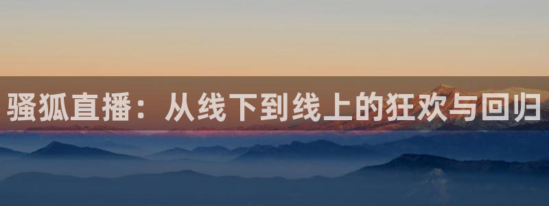 斗球体育官网入口：骚狐直播：从线下到线上的狂欢与回归